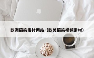 和田欧洲搞笑素材网站（欧美搞笑视频素材）