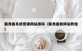 和田服务器系统搭建网站源码（服务器做网站教程）