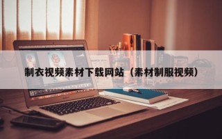 和田制衣视频素材下载网站（素材制服视频）