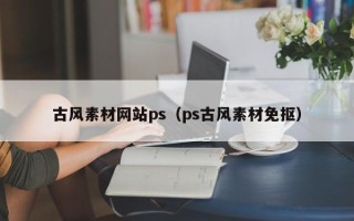 和田古风素材网站ps（ps古风素材免抠）